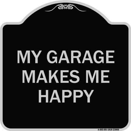 Signmission My Garage Makes Me Happy Heavy-Gauge Aluminum Architectural Sign A-DES-BS-1818-23866
